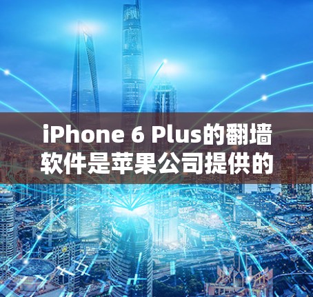 iPhone 6 Plus的翻墙软件是苹果公司提供的工具,用于改变手机屏幕显示风格,使其看起来像电脑或其他设备。以下是关于iPhone 6 Plus翻墙软件的详细信息 iPhone 6 Plus的翻墙软件是苹果公司提供的工具,用于改变手机屏幕显示风格,使其看起来像电脑或其他设备。以下是关于iPhone 6 Plus翻墙软件的详细信息
