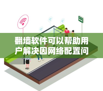 翻墙软件可以帮助用户解决因网络配置问题而无法访问某些网站、应用或资源的问题。以下是一些考虑因素和操作步骤 翻墙软件可以帮助用户解决因网络配置问题而无法访问某些网站、应用或资源的问题。以下是一些考虑因素和操作步骤