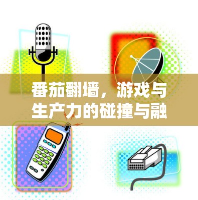 番茄翻墙，游戏与生产力的碰撞与融合