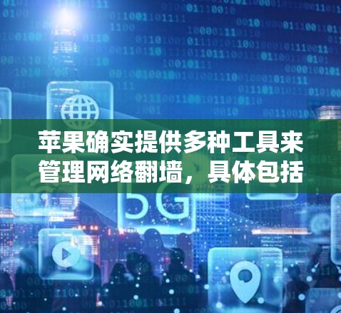 苹果确实提供多种工具来管理网络翻墙,具体包括以下几种
