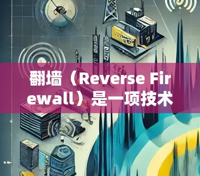 翻墙(Reverse Firewall)是一项技术,用于在特定服务器上运行用户所需的软件。以下是一个详细的过程,帮助您了解如何使用哪些软件进行翻墙 翻墙(Reverse Firewall)是一项技术,用于在特定服务器上运行用户所需的软件。以下是一个详细的过程,帮助您了解如何使用哪些软件进行翻墙
