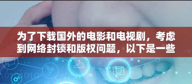 为了下载国外的电影和电视剧，考虑到网络封锁和版权问题，以下是一些推荐的软件，并进行详细的比较和选择