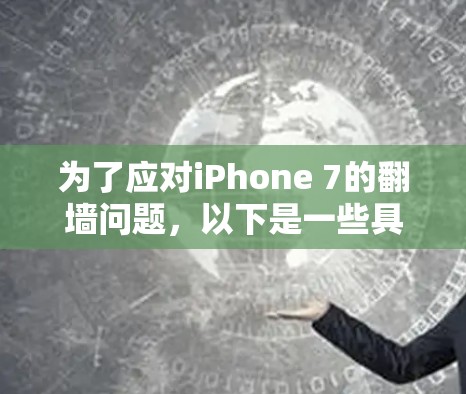 为了应对iPhone 7的翻墙问题,以下是一些具体的步骤和建议,帮助你找到合适的解决方案 为了应对iPhone 7的翻墙问题,以下是一些具体的步骤和建议,帮助你找到合适的解决方案