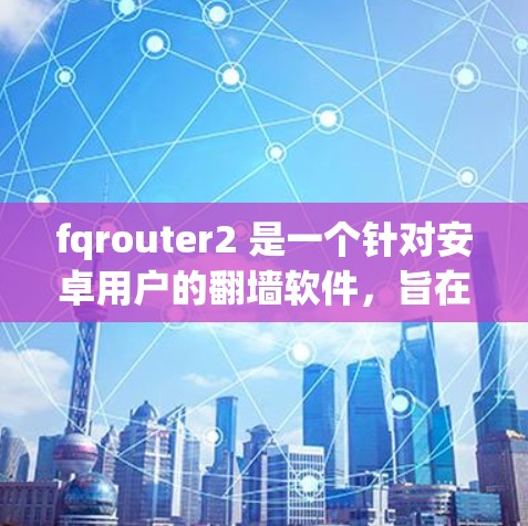 fqrouter2 是一个针对安卓用户的翻墙软件,旨在允许用户在特定设备上访问某些未经授权的网站或应用。如果您正在寻找适合安卓设备的翻墙解决方案,fqrouter2 可能是一个有用的选择
