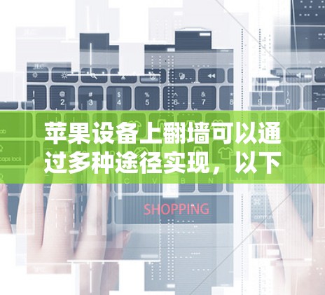 苹果设备上翻墙可以通过多种途径实现,以下是详细的解决方案