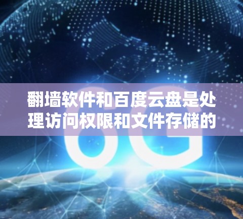 翻墙软件和百度云盘是处理访问权限和文件存储的工具,但它们的服务侧重点不同。以下是对两者的主要区别和特点的总结