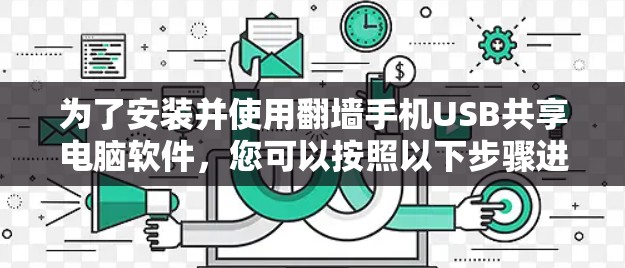 为了安装并使用翻墙手机USB共享电脑软件,您可以按照以下步骤进行