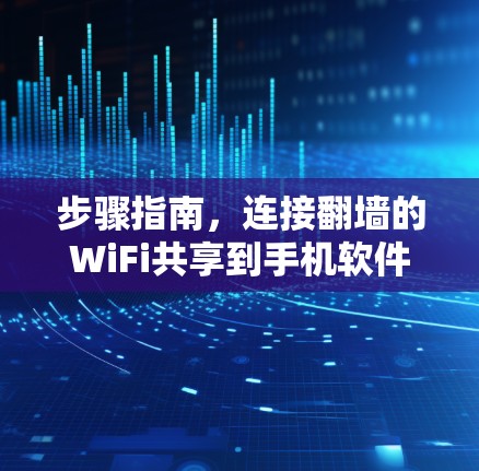 步骤指南,连接翻墙的WiFi共享到手机软件