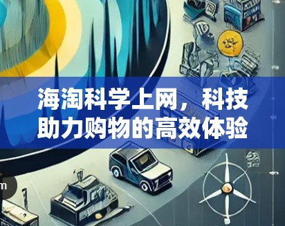 海淘科学上网，科技助力购物的高效体验