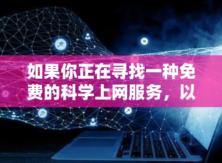 如果你正在寻找一种免费的科学上网服务，以下是一些推荐的选项，结合了科学计算、在线课程资源和学术资源的特点