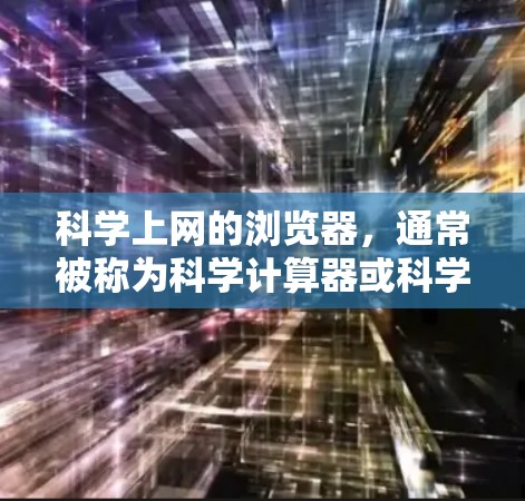 科学上网的浏览器,通常被称为科学计算器或科学计算工具,它们提供强大功能进行数学、科学和工程计算。以下是一些主要的 browser类型